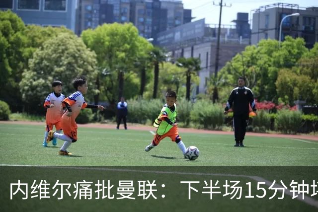 内维尔痛批曼联：下半场15分钟堪比恶梦