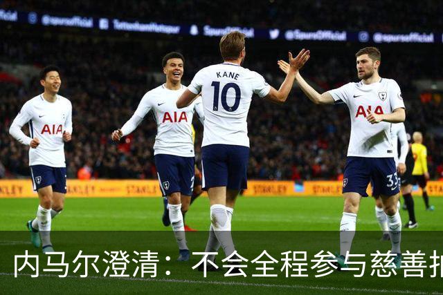 内马尔澄清：不会全程参与慈善拍卖会，因为要参加巴西杯比赛