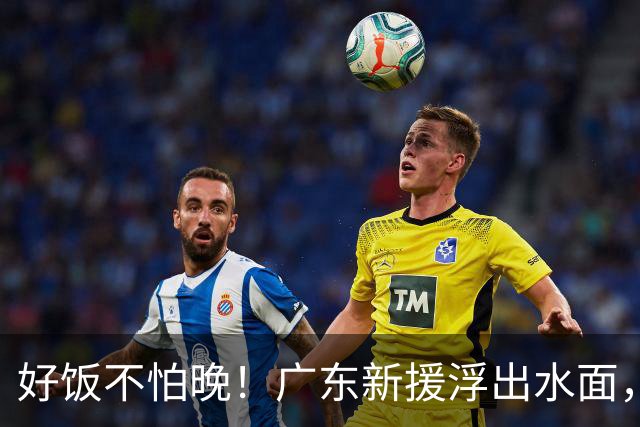 好饭不怕晚！广东新援浮出水面，30岁，全能锋线，长相酷似杜润旺