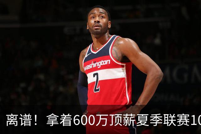 离谱！拿着600万顶薪夏季联赛10中1，京蜜大叹：没送走他留后患
