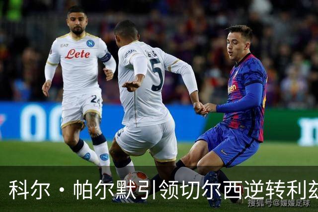 科尔·帕尔默引领切尔西逆转利兹联，九球史诗战晋级