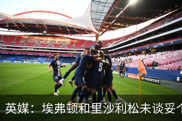 英媒：埃弗顿和里沙利松未谈妥个人条款致热刺错失恩迪亚耶